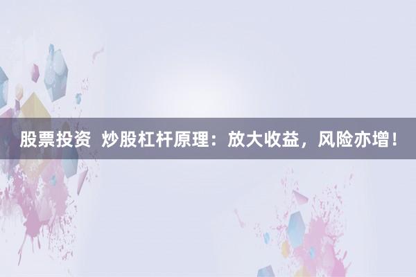 股票投资  炒股杠杆原理：放大收益，风险亦增！